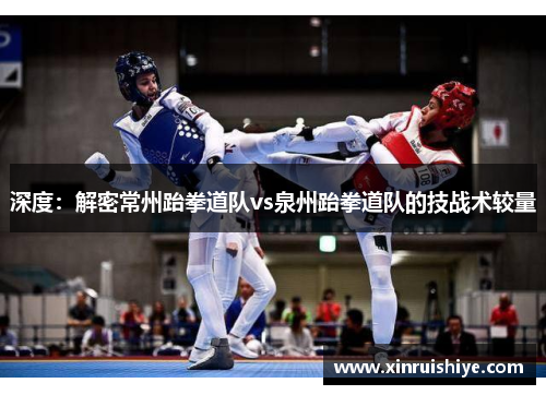 深度：解密常州跆拳道队vs泉州跆拳道队的技战术较量