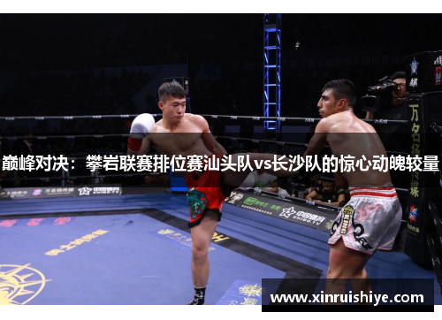 巅峰对决：攀岩联赛排位赛汕头队vs长沙队的惊心动魄较量